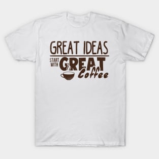 Great Ideas Start With Great Coffee T-shirt T-Shirt